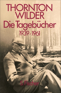Die Tagebücher 1939-1961 von Frank,  Joachim A., Gallup,  Donald, Wilder,  Isabel, Wilder,  Thornton