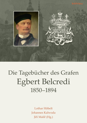 Die Tagebücher des Grafen Egbert Belcredi 1850-1894 von Höbelt,  Lothar, Kalwoda,  Johannes, Malíř,  Jiří