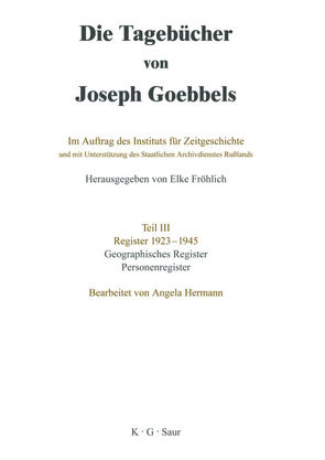 Die Tagebücher von Joseph Goebbels. Register 1923-1945 / Geographisches Register und Personenregister von Hermann,  Angela