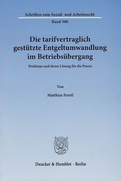 Die tarifvertraglich gestützte Entgeltumwandlung im Betriebsübergang. von Ferstl,  Matthias