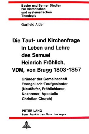 Die Tauf- und Kirchenfrage in Leben und Lehre des Samuel Heinrich Fröhlich, VDM, von Brugg 1803-1857 von Alder,  Garfield