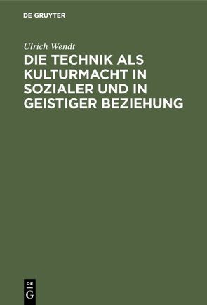 Die Technik als Kulturmacht in sozialer und in geistiger Beziehung von Wendt,  Ulrich