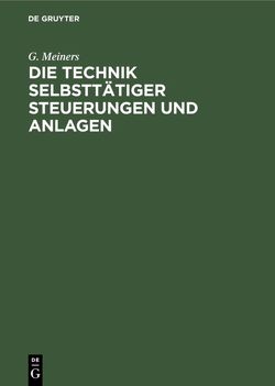 Die Technik selbsttätiger Steuerungen und Anlagen von Meiners,  G.