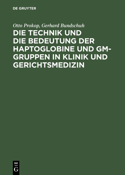 Die Technik und die Bedeutung der Haptoglobine und Gm-Gruppen in Klinik und Gerichtsmedizin von Bundschuh,  Gerhard, Falk,  Hildegard, Prokop,  Otto