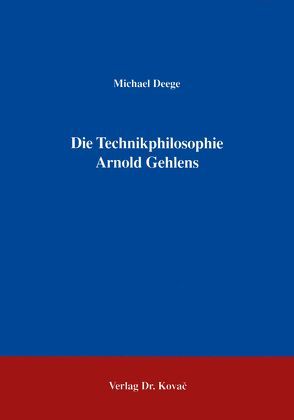 Die Technikphilosophie Arnold Gehlens von Deege,  Michael