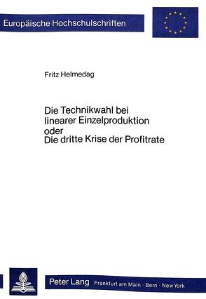 Die Technikwahl bei linearer Einzelproduktion oder Die dritte Krise der Profitrate von Helmedag,  Fritz