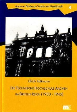 Die Technische Hochschule Aachen im Dritten Reich (1933-1945) von Kalkmann,  Ulrich