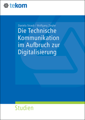 Die Technische Kommunikation im Aufbruch der Digitalisierung von Straub,  Daniela, Ziegler,  Wolfgang