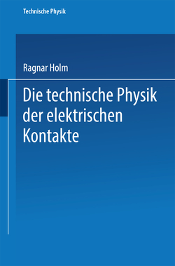 Die technische Physik der elektrischen Kontakte von Holm,  Ragnar