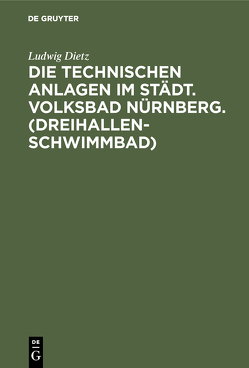 Die technischen Anlagen im Städt. Volksbad Nürnberg. (Dreihallenschwimmbad) von Dietz,  Ludwig