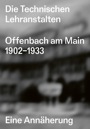 Die Technischen Lehranstalten Offenbach am Main 1902–1933. von Vöckler,  Kai, Welzbacher,  Christian