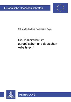 Die Teilzeitarbeit im europäischen und deutschen Arbeitsrecht von Caamaño Rojo,  Eduardo A.