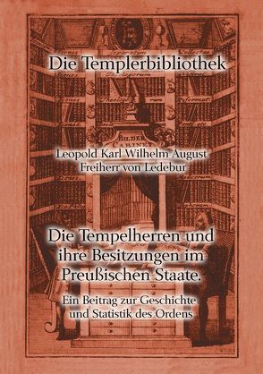 Die Tempelherren und ihre Besitzungen im Preußischen Staate von Ledebur,  Leopold Karl Wilhelm August von, Lehmann,  Gunther