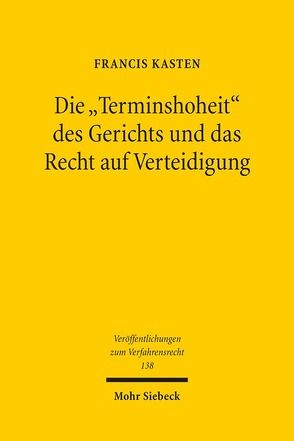 Die „Terminshoheit“ des Gerichts und das Recht auf Verteidigung von Kasten,  Francis