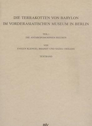 Die Terrakotten von Babylon im Vorderasiatischen Museum in Berlin von Cholidis,  Nadja, Eickstedt,  Uta von, Klengel,  Horst, Klengel-Brandt,  Eva