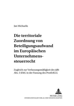 Die territoriale Zuordnung von Beteiligungsaufwand im Europäischen Unternehmenssteuerrecht von Michaelis,  Jan