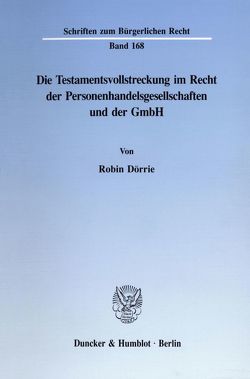 Die Testamentsvollstreckung im Recht der Personenhandelsgesellschaften und der GmbH. von Dörrie,  Robin