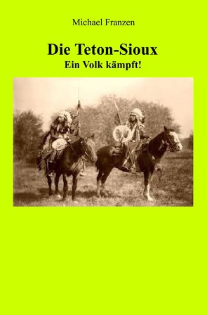 Die Teton-Sioux – Ein Volk kämpft! von Franzen,  Michael