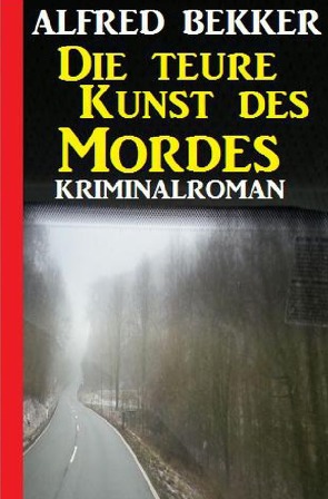 Die teure Kunst des Mordes: Kriminalroman von Bekker,  Alfred