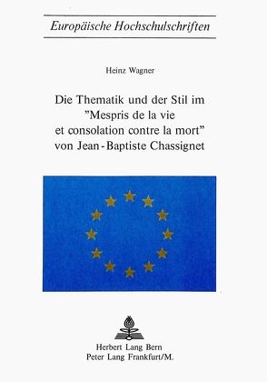 Die Thematik und der Stil im ‚Mespris de la vie et consolation contre la mort‘ von Jean-Baptiste Chassignet von Wagner,  Heinz