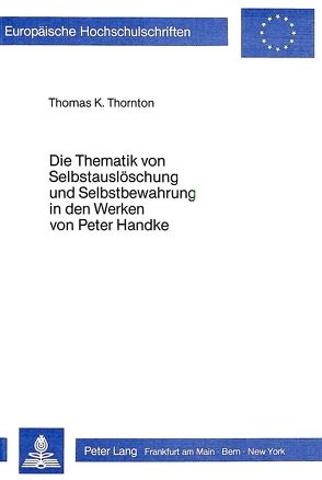 Die Thematik von Selbstauslöschung und Selbstbewahrung in den Werken von Peter Handke von Thornton,  Thomas K.