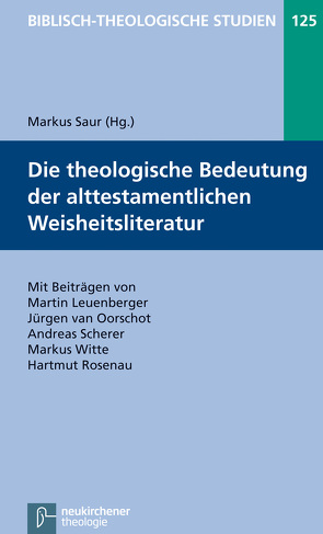 Die theologische Bedeutung der alttestamentlichen Weisheitsliteratur von Frey,  Jörg, Hartenstein,  Friedhelm, Janowski,  Bernd, Konradt,  Matthias, Leuenberger,  Martin, Rosenau,  Hartmut, Saur,  Markus, Scherer,  Andreas, Schmidt,  Werner H., van Oorschot,  Jürgen, Witte,  Markus