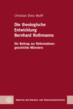 Die theologische Entwicklung Bernhard Rothmanns von Wolff,  Christian Elmo