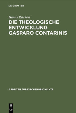 Die theologische Entwicklung Gasparo Contarinis von Rückert,  Hanns