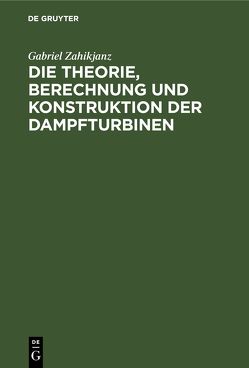 Die Theorie, Berechnung und Konstruktion der Dampfturbinen von Zahikjanz,  Gabriel