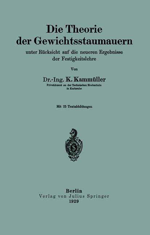 Die Theorie der Gewichtsstaumauern unter Rücksicht auf die neueren Ergebnisse der Festigkeitslehre von Kammüller,  K.