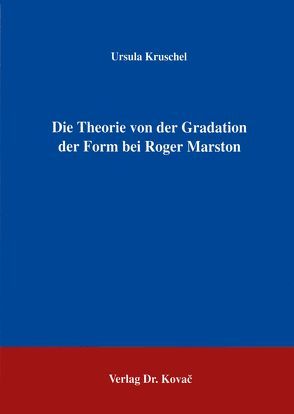 Die Theorie von der Gradation der Form bei Roger Marston von Kruschel,  Ursula