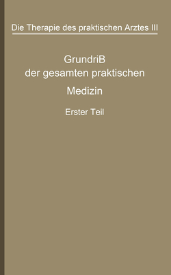 Die Therapie des praktischen Arztes von Bergmann,  G.v., Bittorf,  A., Boenninghaus,  Georg, Danielesen,  Wilhelm, Esch,  P., Fischer,  Guido, Frank,  E., Fürnrohr,  W., Grüter,  W., Harms,  Christof, Hübner,  H., Jamerker,  M, Katsch,  G., Kirchheim,  L., Kirstein,  F., Müller,  Eduard