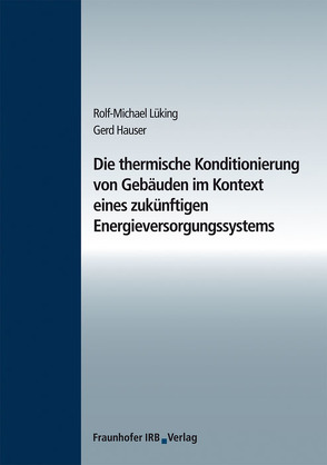 Die thermische Konditionierung von Gebäuden im Kontext eines zukünftigen Energieversorgungssystems. von Hauser,  Gerd, Lüking,  Rolf-Michael