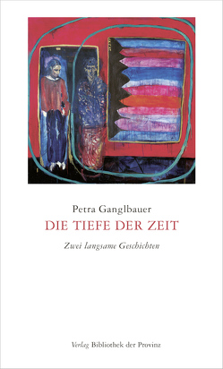 Die Tiefe der Zeit von Ganglbauer,  Petra