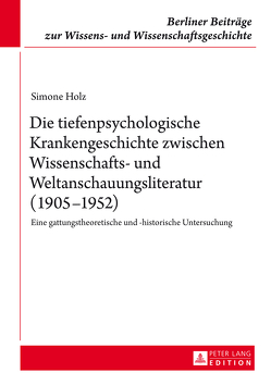 Die tiefenpsychologische Krankengeschichte zwischen Wissenschafts- und Weltanschauungsliteratur (1905–1952) von Holz,  Simone