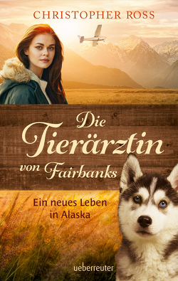 Die Tierärztin von Fairbanks (Die Tierärztin von Fairbanks, Bd. 1) von Ross,  Christopher