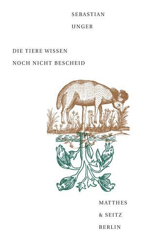 Die Tiere wissen noch nicht Bescheid von Unger,  Sebastian