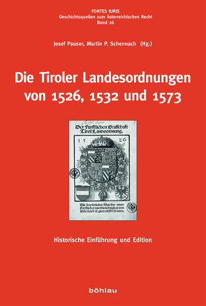 Die Tiroler Landesordnungen von 1526, 1532 und 1573 von Olechowski,  Thomas, Pauser,  Josef, Schennach,  Martin P., Schumacher,  Verena