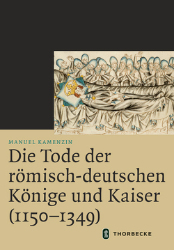 Die Tode der römisch-deutschen Könige und Kaiser (1150–1349) von Kamenzin,  Manuel