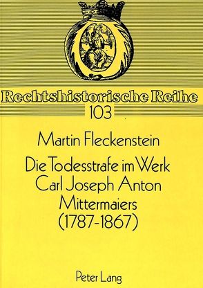 Die Todesstrafe im Werk Carl Joseph Anton Mittermaiers (1787-1867) von Fleckenstein,  Martin