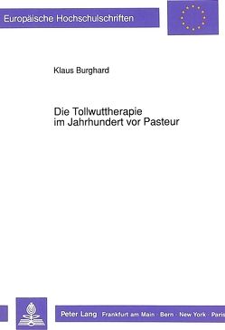 Die Tollwuttherapie im Jahrhundert vor Pasteur von Burghard,  Klaus