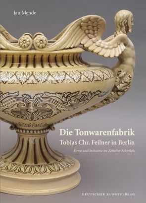 Die Tonwarenfabrik Tobias Chr. Feilner in Berlin von Mende,  Jan