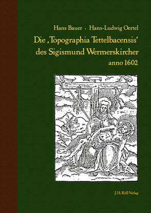 Die ,Topographia Tettelbacensis‘ des Sigismund Wermerskircher anno 1602 von Bauer,  Hans, Oertel,  Hans-Ludwig