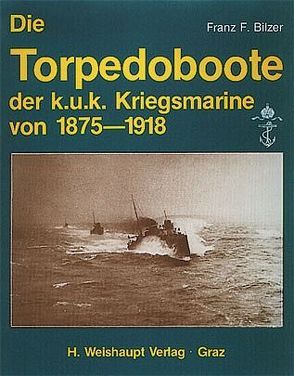 Die Torpedoboote der k.u.k. Kriegsmarine von 1875-1918 von Bilzer,  Franz F