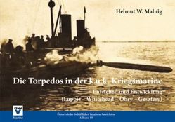 Die Torpedos in der k.u.k. Kriegsmarine von Malnig,  Helmut W.