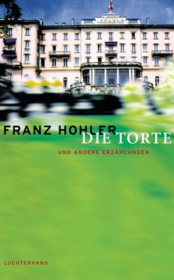 Die Torte und andere Erzählungen von Hohler,  Franz
