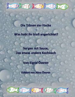 Die Tränen der Fische – Was habt ihr bloß angerichtet? von Özeren,  Sigrid