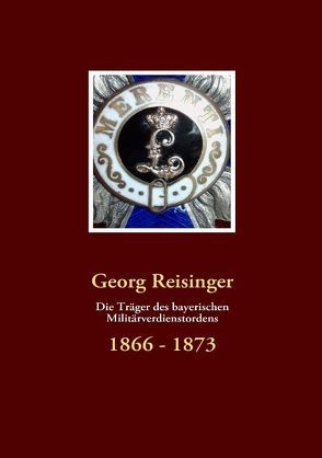 Die Träger des bayerischen Militärverdienstordens von Reisinger,  Georg