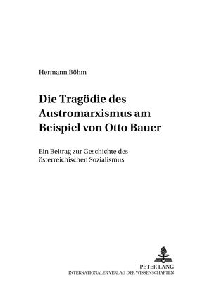 Die Tragödie des Austromarxismus am Beispiel von Otto Bauer von Böhm,  Hermann