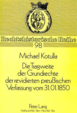 Die Tragweite der Grundrechte der revidierten preußischen Verfassung vom 31.01.1850 von Kotulla,  Michael